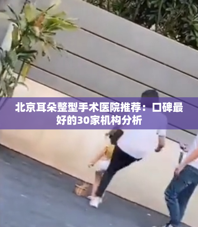 北京耳朵整型手术医院推荐：口碑最好的30家机构分析