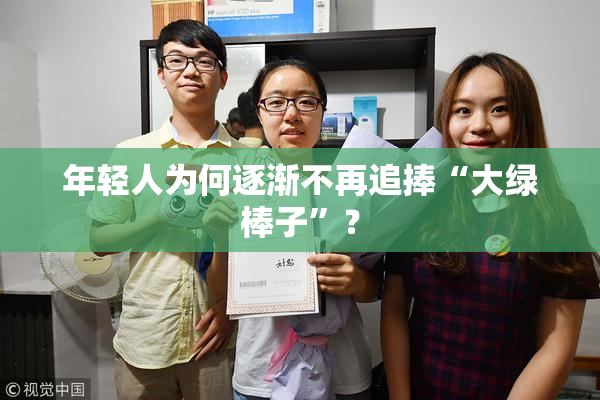 年轻人为何逐渐不再追捧“大绿棒子”？