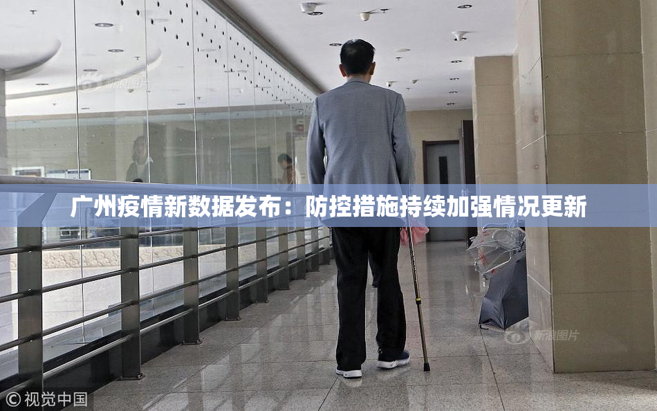 广州疫情新数据发布：防控措施持续加强情况更新