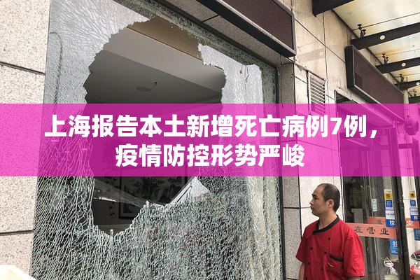 上海报告本土新增死亡病例7例，疫情防控形势严峻