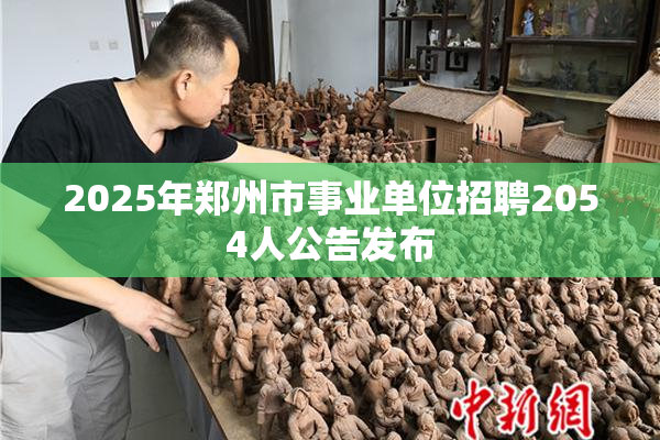2025年郑州市事业单位招聘2054人公告发布
