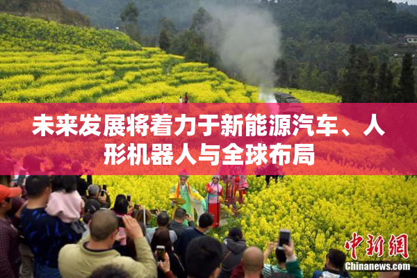 未来发展将着力于新能源汽车、人形机器人与全球布局