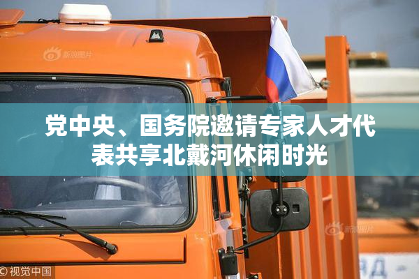 党中央、国务院邀请专家人才代表共享北戴河休闲时光