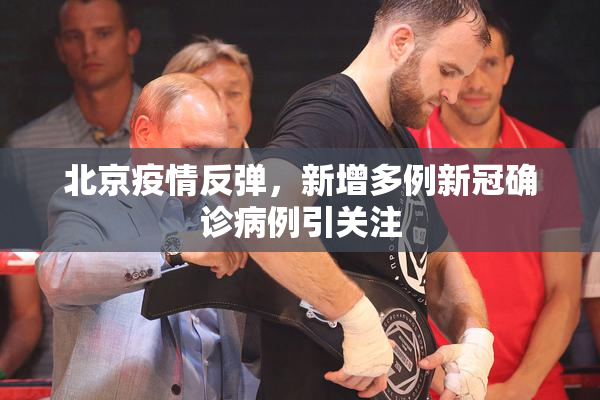 北京疫情反弹，新增多例新冠确诊病例引关注