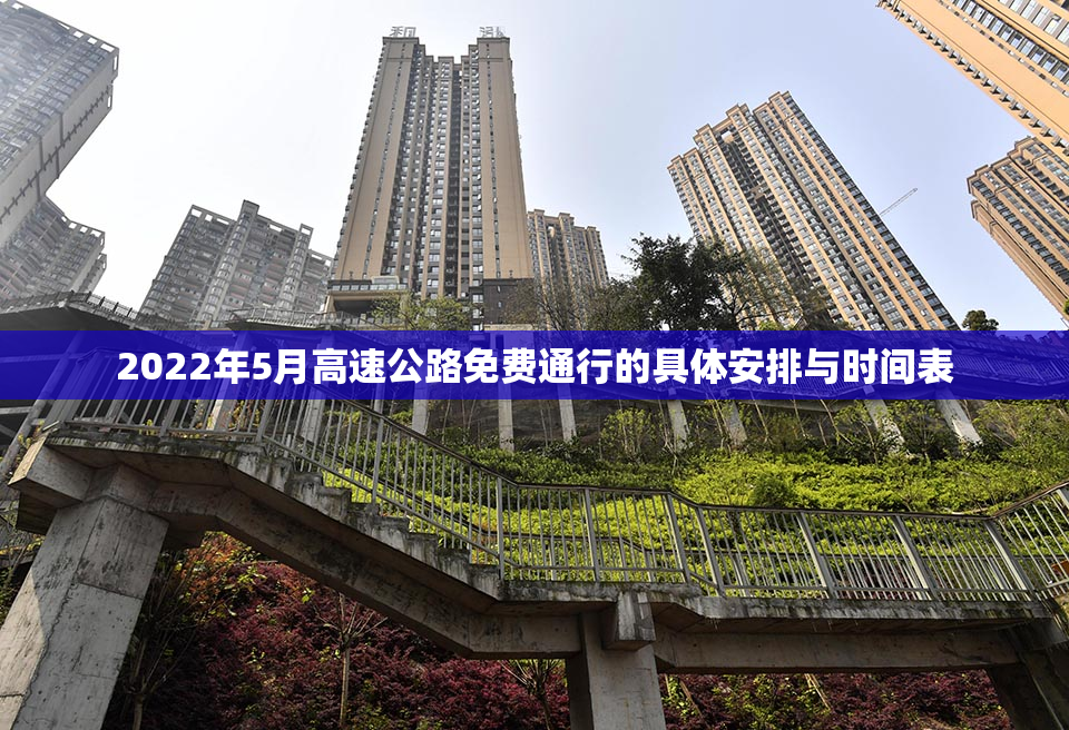 2022年5月高速公路免费通行的具体安排与时间表