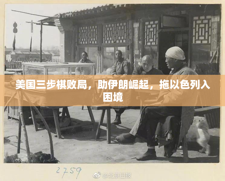 美国三步棋败局，助伊朗崛起，拖以色列入困境