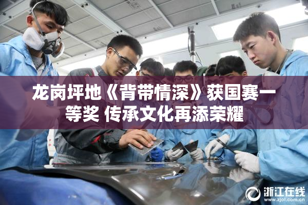 龙岗坪地《背带情深》获国赛一等奖 传承文化再添荣耀