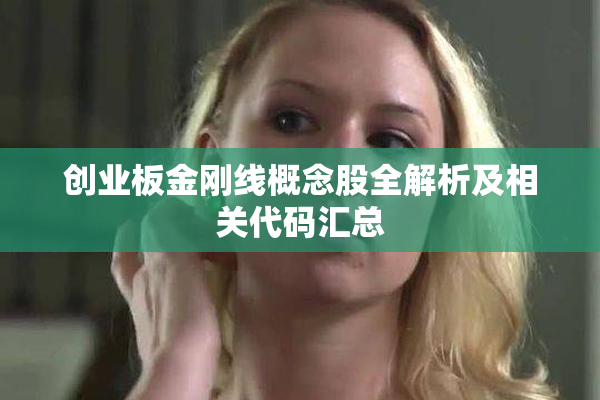 创业板金刚线概念股全解析及相关代码汇总