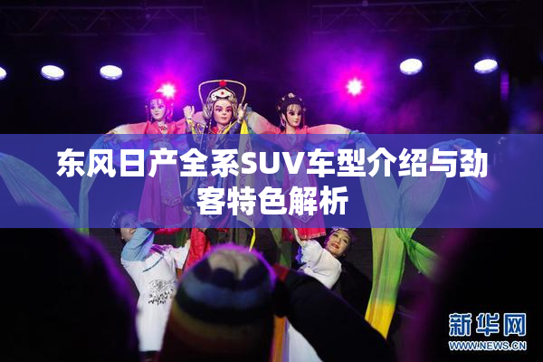 东风日产全系SUV车型介绍与劲客特色解析