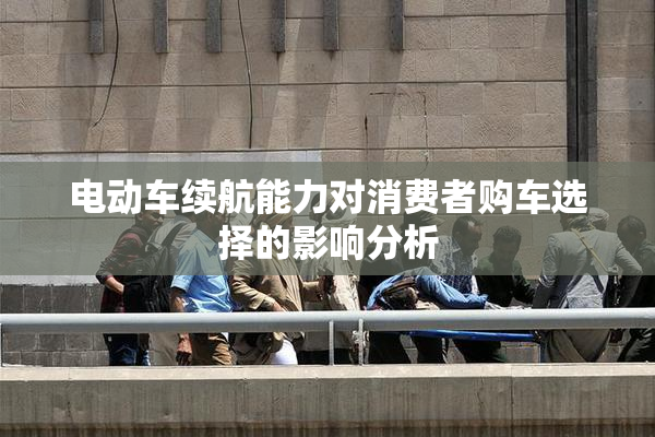 电动车续航能力对消费者购车选择的影响分析