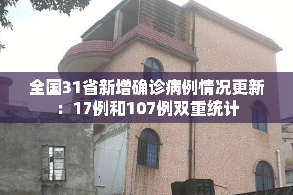 全国31省新增确诊病例情况更新：17例和107例双重统计