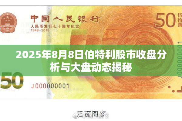 2025年8月8日伯特利股市收盘分析与大盘动态揭秘