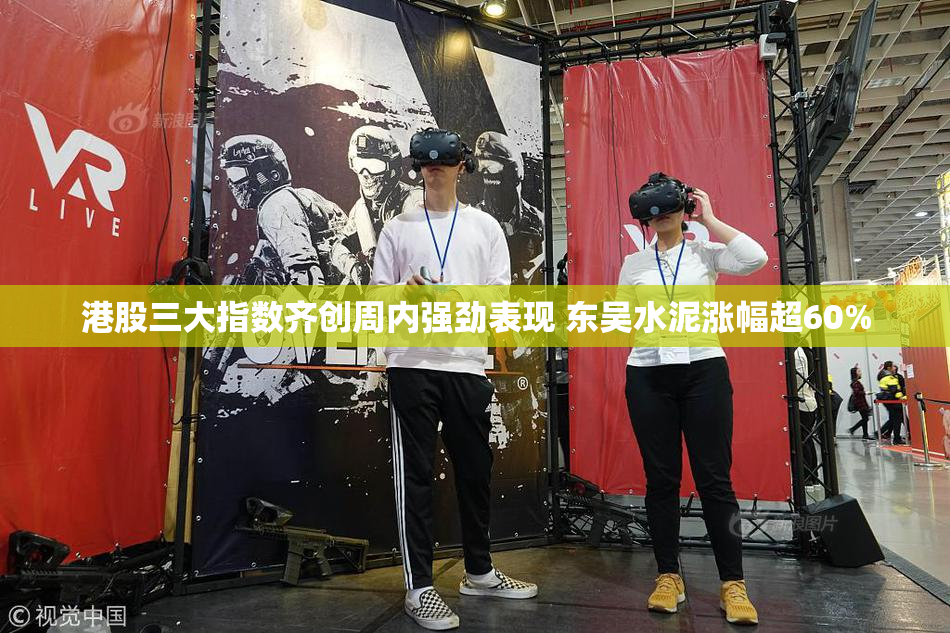 港股三大指数齐创周内强劲表现 东吴水泥涨幅超60%