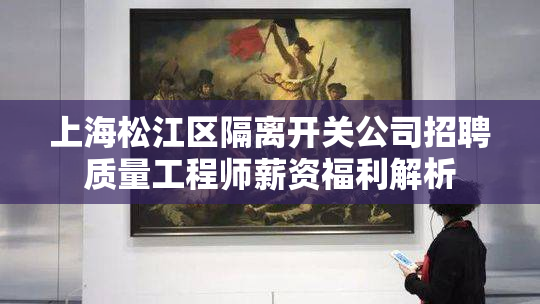 上海松江区隔离开关公司招聘质量工程师薪资福利解析