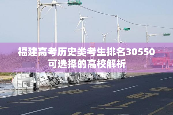 福建高考历史类考生排名30550可选择的高校解析