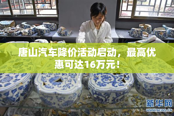 唐山汽车降价活动启动，最高优惠可达16万元！